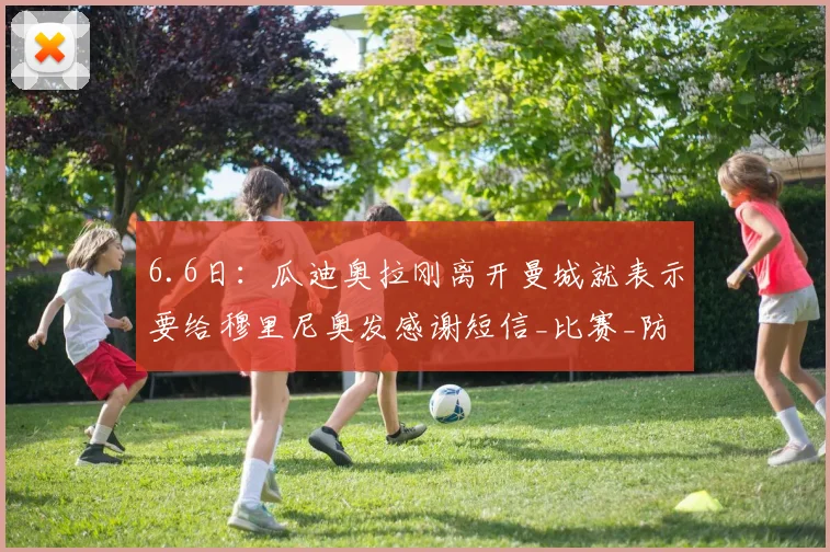 6.6日:瓜迪奥拉刚离开曼城就表示要给穆里尼奥发感谢短信_比赛_防守_欧冠
