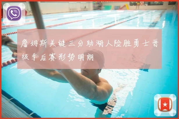 詹姆斯关键三分助湖人险胜勇士晋级季后赛形势明朗