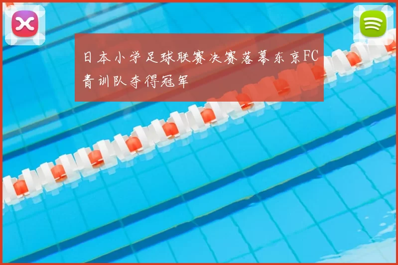 日本小学足球联赛决赛落幕东京FC青训队夺得冠军