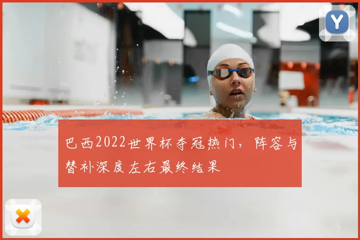 巴西2022世界杯夺冠热门，阵容与替补深度左右最终结果